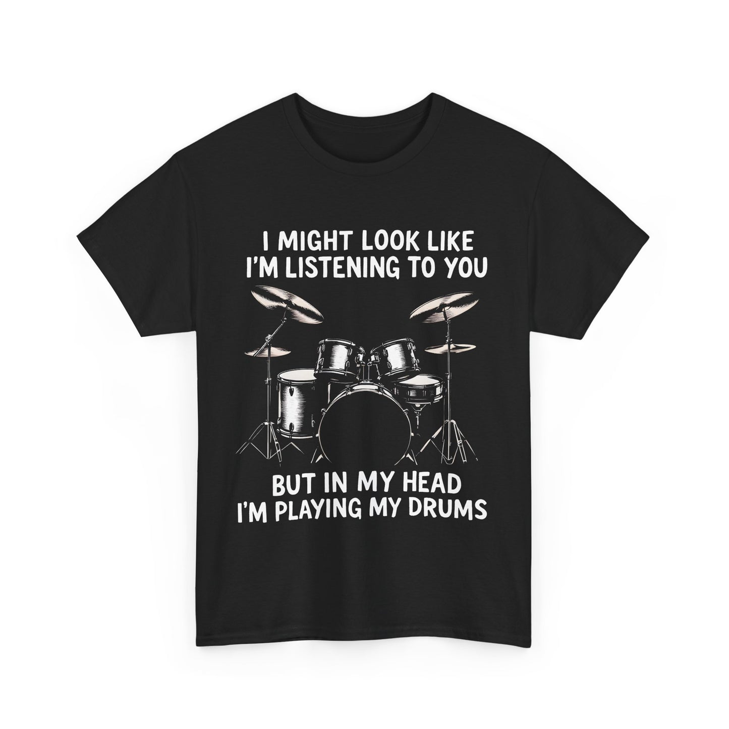 Drum Lover Unisex Heavy Cotton Tee - 'I Might Look Like I'm Listening to You, But in My Head I'm Playing My Drums'