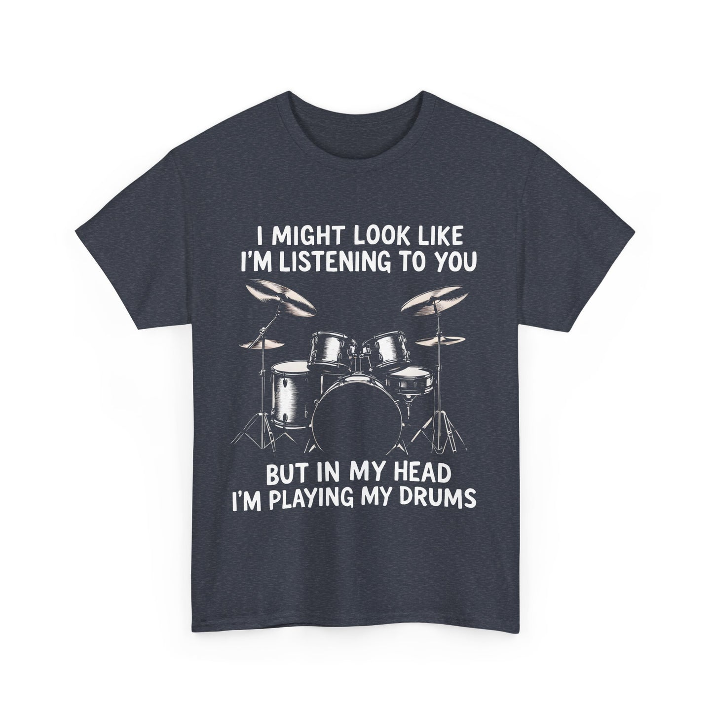 Drum Lover Unisex Heavy Cotton Tee - 'I Might Look Like I'm Listening to You, But in My Head I'm Playing My Drums'